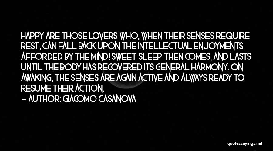 Giacomo Casanova Quotes: Happy Are Those Lovers Who, When Their Senses Require Rest, Can Fall Back Upon The Intellectual Enjoyments Afforded By The