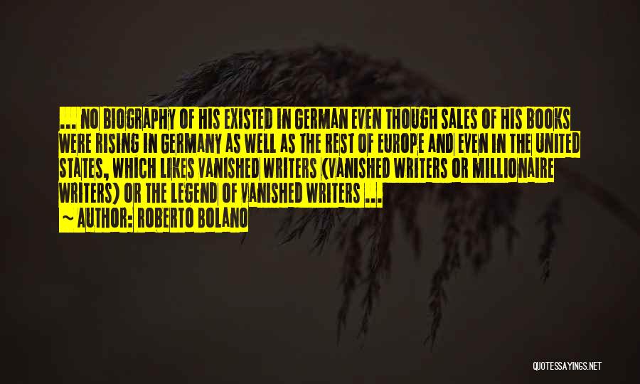 Roberto Bolano Quotes: ... No Biography Of His Existed In German Even Though Sales Of His Books Were Rising In Germany As Well