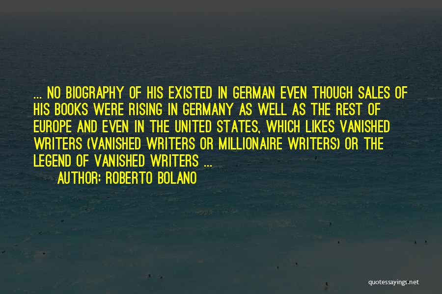 Roberto Bolano Quotes: ... No Biography Of His Existed In German Even Though Sales Of His Books Were Rising In Germany As Well