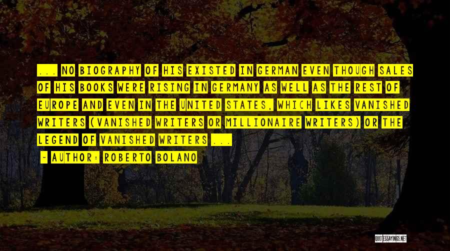 Roberto Bolano Quotes: ... No Biography Of His Existed In German Even Though Sales Of His Books Were Rising In Germany As Well