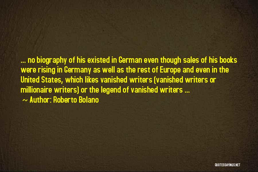 Roberto Bolano Quotes: ... No Biography Of His Existed In German Even Though Sales Of His Books Were Rising In Germany As Well