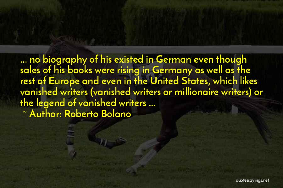 Roberto Bolano Quotes: ... No Biography Of His Existed In German Even Though Sales Of His Books Were Rising In Germany As Well