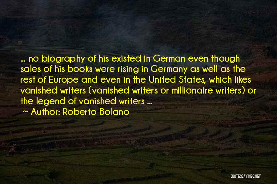 Roberto Bolano Quotes: ... No Biography Of His Existed In German Even Though Sales Of His Books Were Rising In Germany As Well