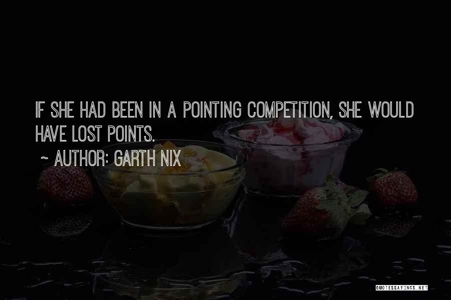 Garth Nix Quotes: If She Had Been In A Pointing Competition, She Would Have Lost Points.
