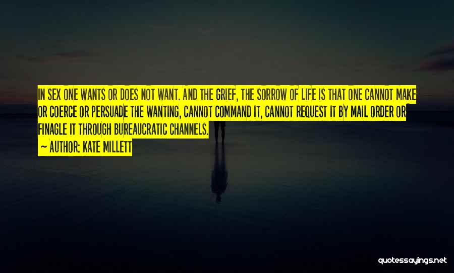 Kate Millett Quotes: In Sex One Wants Or Does Not Want. And The Grief, The Sorrow Of Life Is That One Cannot Make