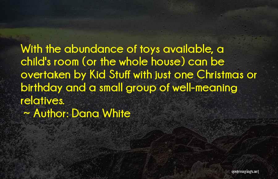 Dana White Quotes: With The Abundance Of Toys Available, A Child's Room (or The Whole House) Can Be Overtaken By Kid Stuff With