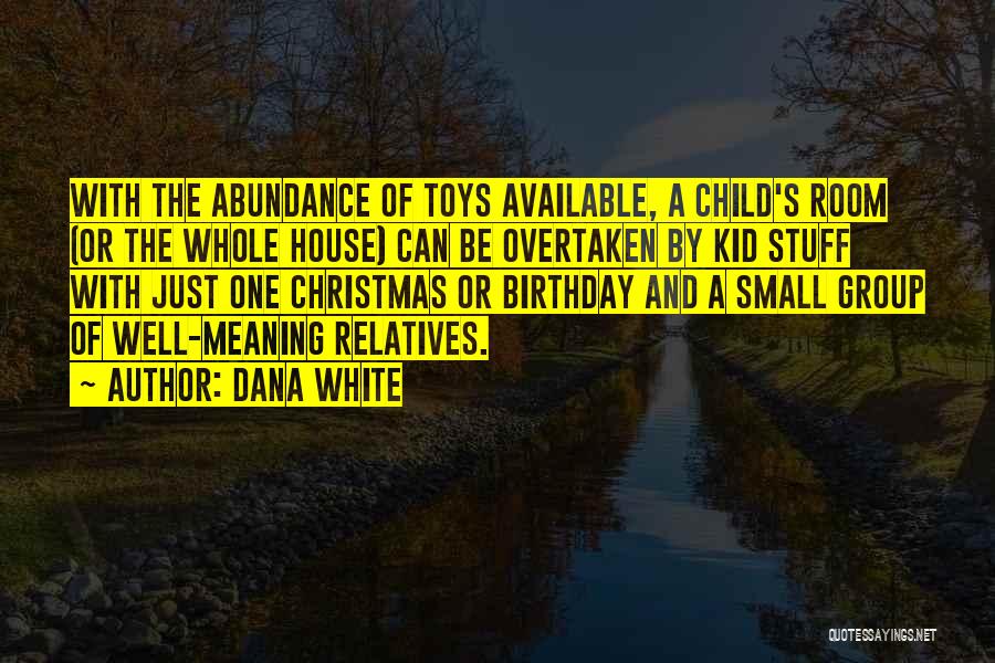 Dana White Quotes: With The Abundance Of Toys Available, A Child's Room (or The Whole House) Can Be Overtaken By Kid Stuff With