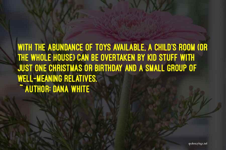 Dana White Quotes: With The Abundance Of Toys Available, A Child's Room (or The Whole House) Can Be Overtaken By Kid Stuff With
