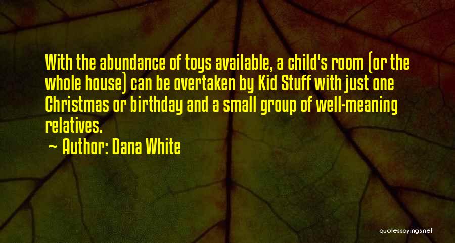 Dana White Quotes: With The Abundance Of Toys Available, A Child's Room (or The Whole House) Can Be Overtaken By Kid Stuff With