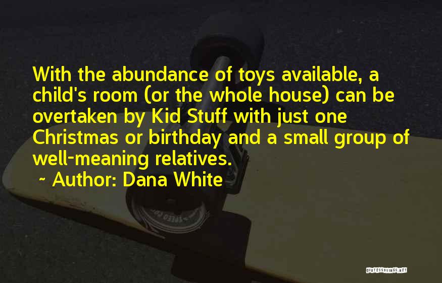 Dana White Quotes: With The Abundance Of Toys Available, A Child's Room (or The Whole House) Can Be Overtaken By Kid Stuff With