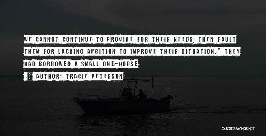 Tracie Peterson Quotes: We Cannot Continue To Provide For Their Needs, Then Fault Them For Lacking Ambition To Improve Their Situation. They Had