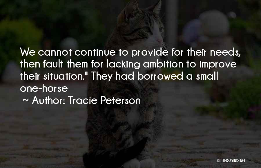 Tracie Peterson Quotes: We Cannot Continue To Provide For Their Needs, Then Fault Them For Lacking Ambition To Improve Their Situation. They Had