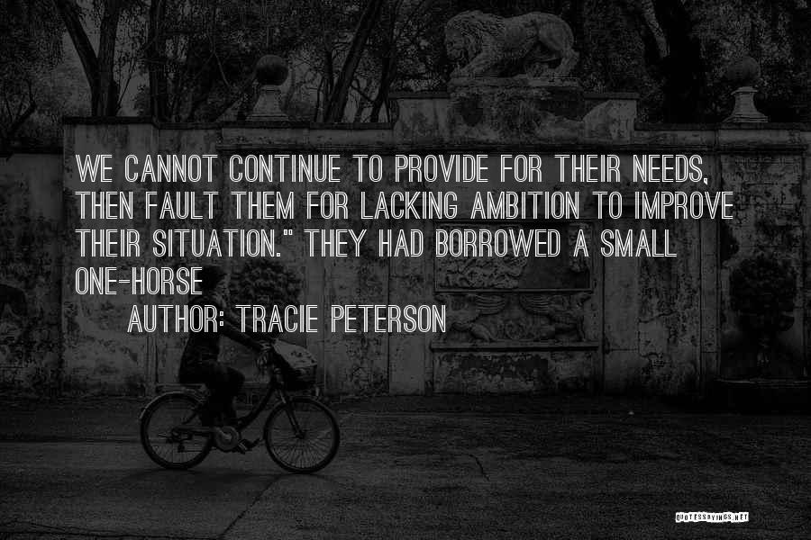 Tracie Peterson Quotes: We Cannot Continue To Provide For Their Needs, Then Fault Them For Lacking Ambition To Improve Their Situation. They Had