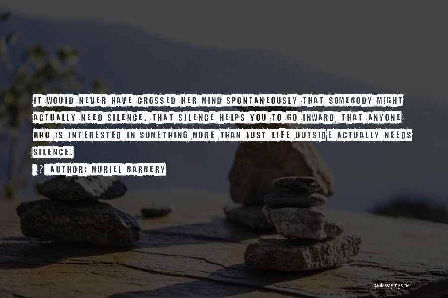 Muriel Barbery Quotes: It Would Never Have Crossed Her Mind Spontaneously That Somebody Might Actually Need Silence. That Silence Helps You To Go