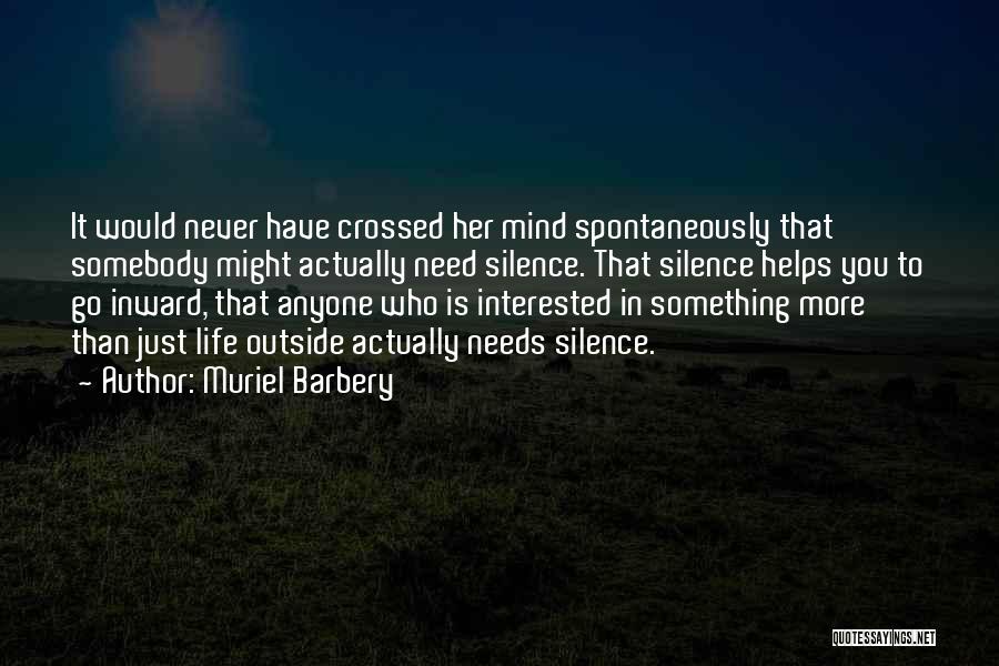 Muriel Barbery Quotes: It Would Never Have Crossed Her Mind Spontaneously That Somebody Might Actually Need Silence. That Silence Helps You To Go