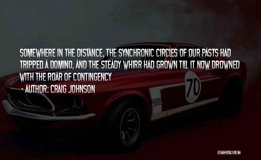 Craig Johnson Quotes: Somewhere In The Distance, The Synchronic Circles Of Our Pasts Had Tripped A Domino, And The Steady Whirr Had Grown