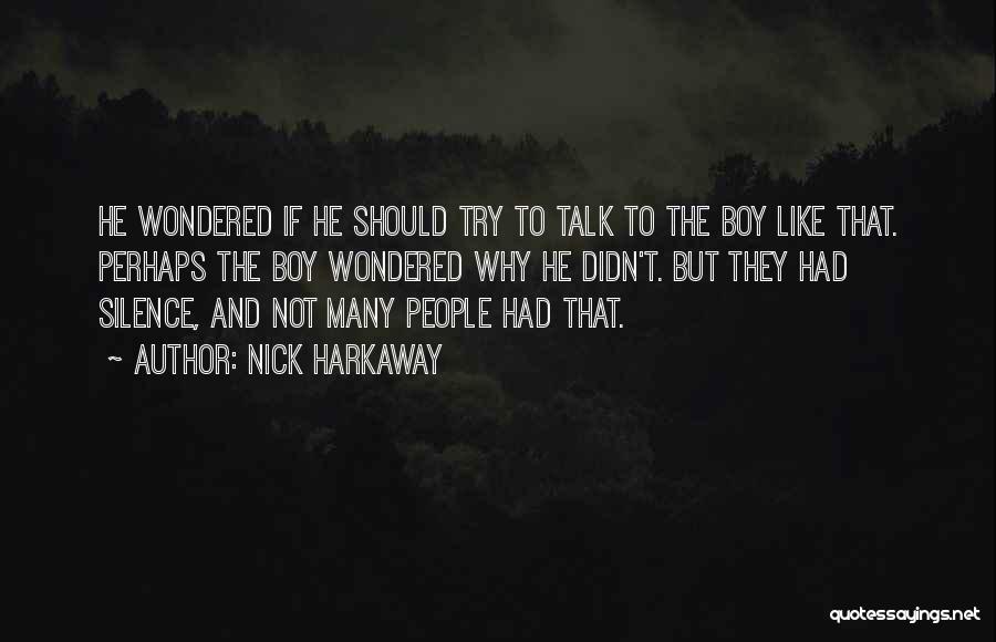 Nick Harkaway Quotes: He Wondered If He Should Try To Talk To The Boy Like That. Perhaps The Boy Wondered Why He Didn't.
