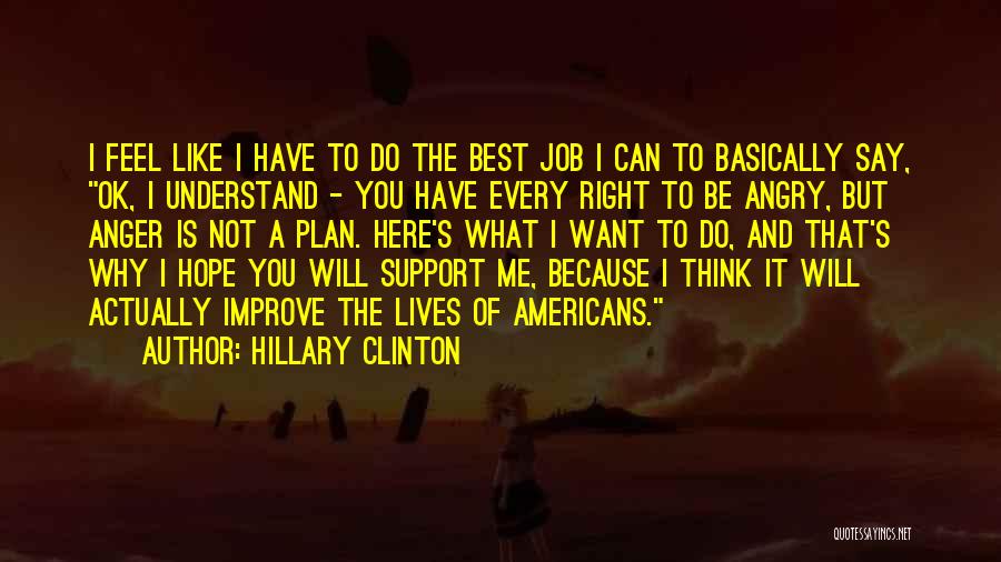 Hillary Clinton Quotes: I Feel Like I Have To Do The Best Job I Can To Basically Say, Ok, I Understand - You