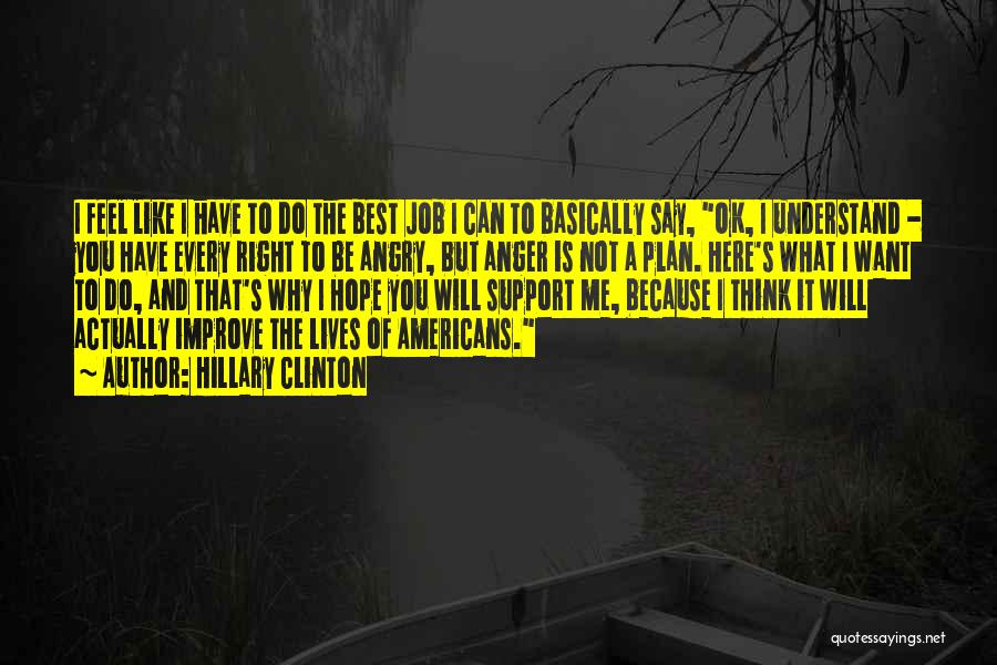 Hillary Clinton Quotes: I Feel Like I Have To Do The Best Job I Can To Basically Say, Ok, I Understand - You