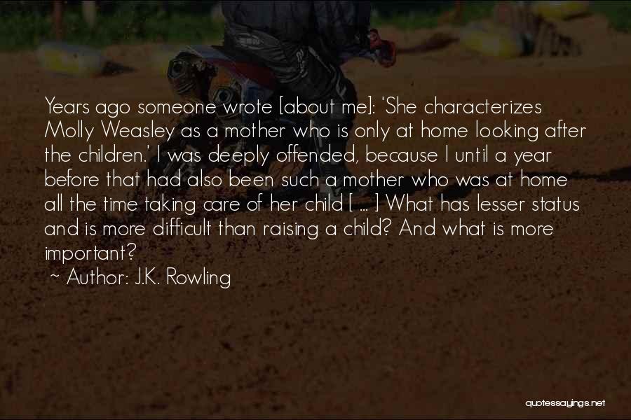 J.K. Rowling Quotes: Years Ago Someone Wrote [about Me]: 'she Characterizes Molly Weasley As A Mother Who Is Only At Home Looking After