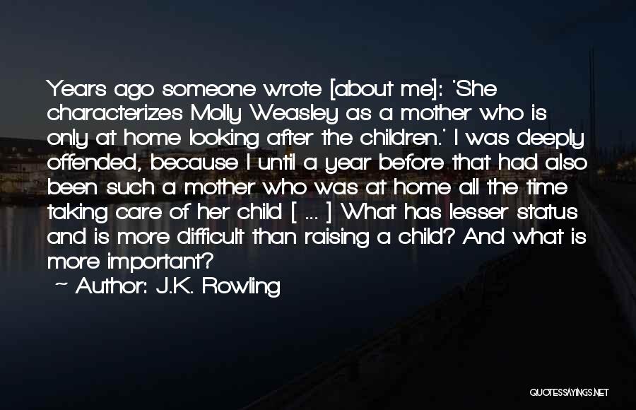 J.K. Rowling Quotes: Years Ago Someone Wrote [about Me]: 'she Characterizes Molly Weasley As A Mother Who Is Only At Home Looking After