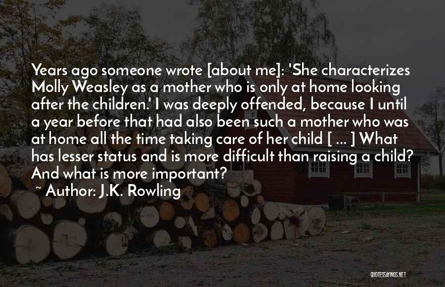 J.K. Rowling Quotes: Years Ago Someone Wrote [about Me]: 'she Characterizes Molly Weasley As A Mother Who Is Only At Home Looking After