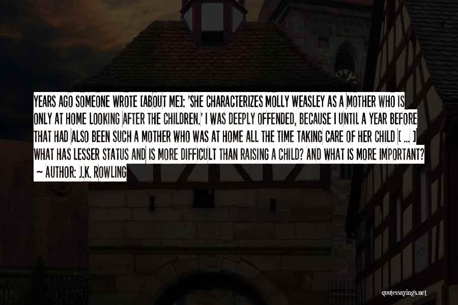 J.K. Rowling Quotes: Years Ago Someone Wrote [about Me]: 'she Characterizes Molly Weasley As A Mother Who Is Only At Home Looking After