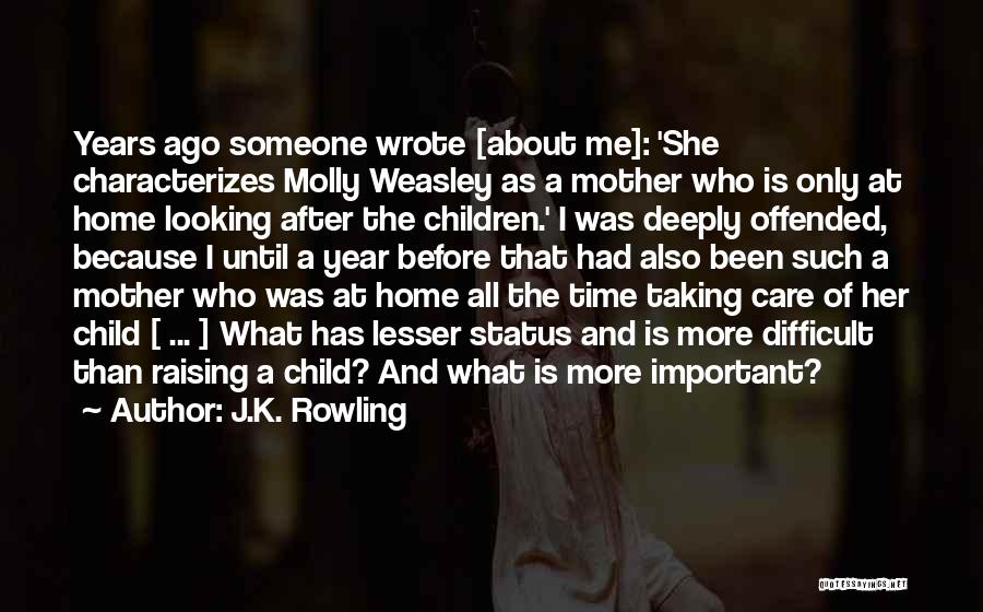 J.K. Rowling Quotes: Years Ago Someone Wrote [about Me]: 'she Characterizes Molly Weasley As A Mother Who Is Only At Home Looking After