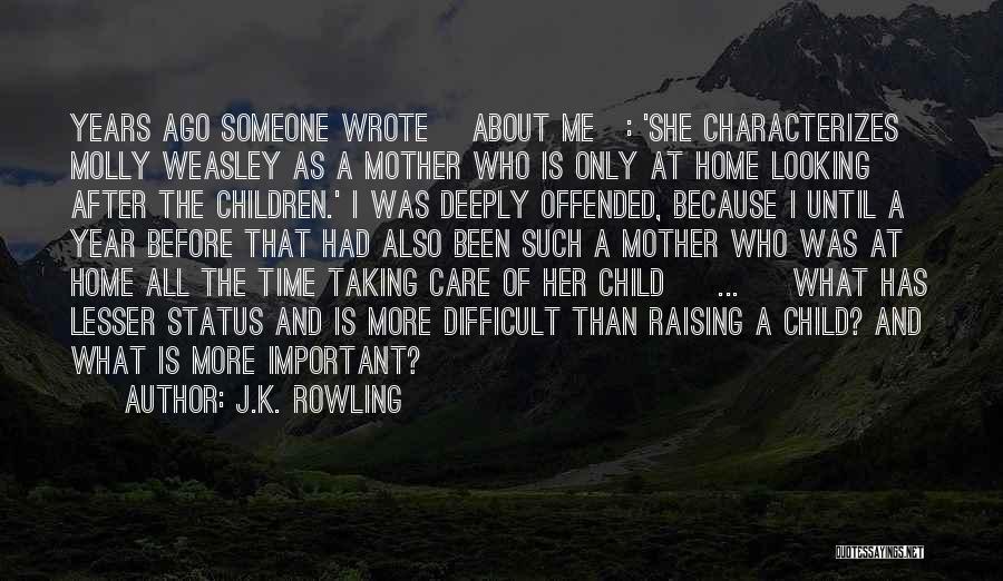 J.K. Rowling Quotes: Years Ago Someone Wrote [about Me]: 'she Characterizes Molly Weasley As A Mother Who Is Only At Home Looking After