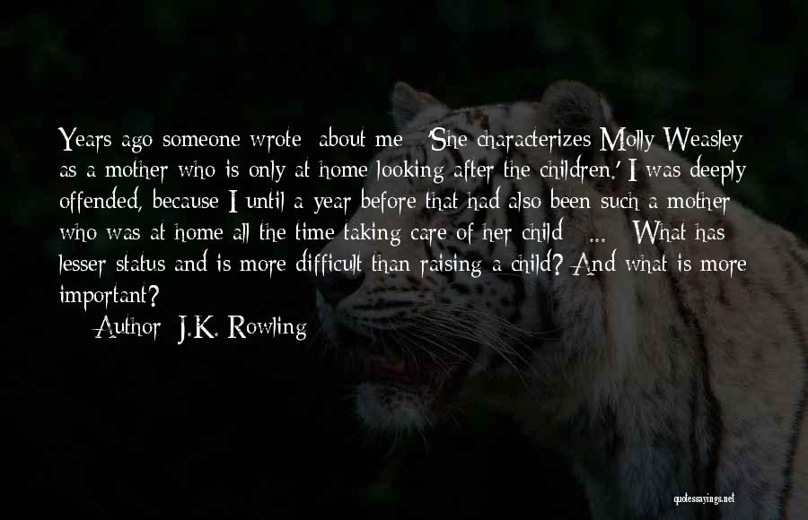 J.K. Rowling Quotes: Years Ago Someone Wrote [about Me]: 'she Characterizes Molly Weasley As A Mother Who Is Only At Home Looking After