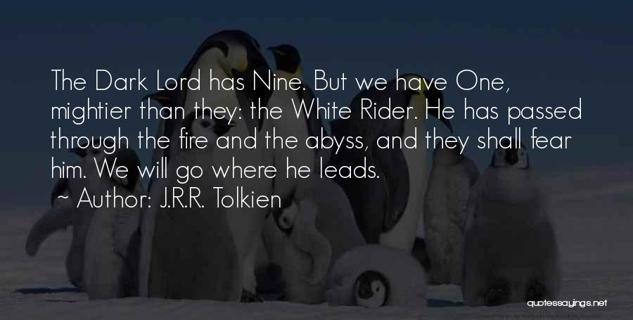 J.R.R. Tolkien Quotes: The Dark Lord Has Nine. But We Have One, Mightier Than They: The White Rider. He Has Passed Through The