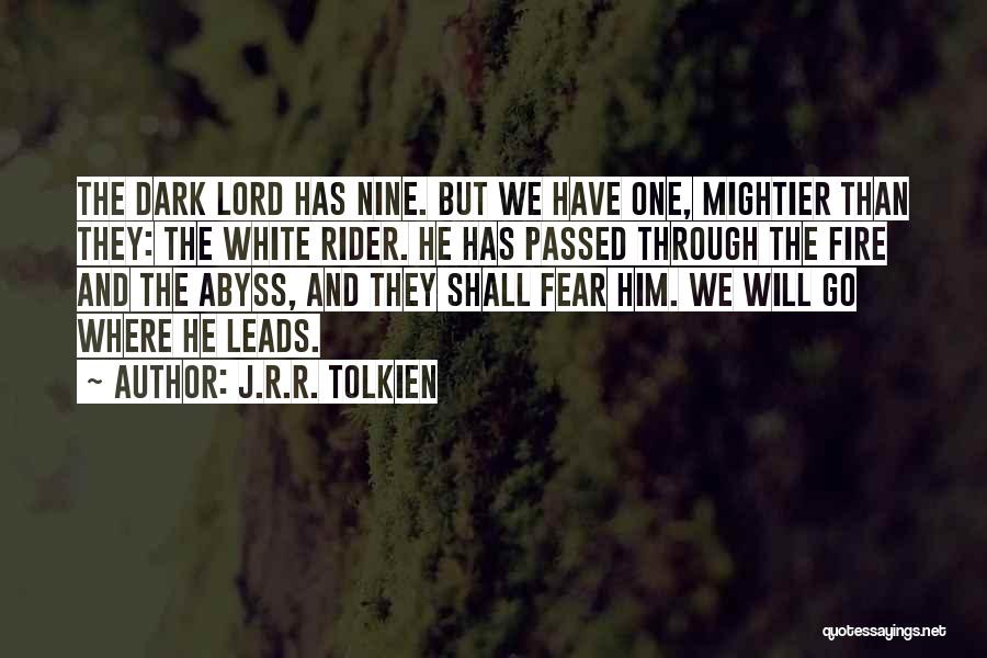J.R.R. Tolkien Quotes: The Dark Lord Has Nine. But We Have One, Mightier Than They: The White Rider. He Has Passed Through The