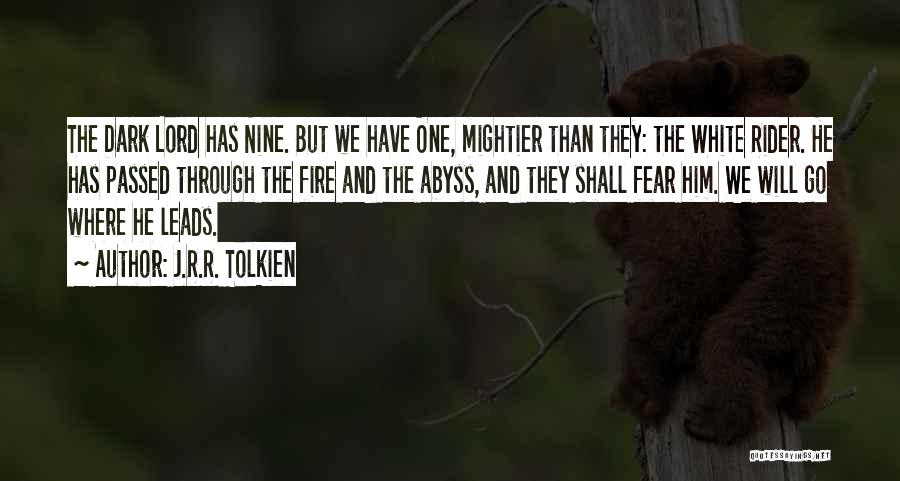 J.R.R. Tolkien Quotes: The Dark Lord Has Nine. But We Have One, Mightier Than They: The White Rider. He Has Passed Through The