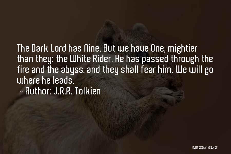 J.R.R. Tolkien Quotes: The Dark Lord Has Nine. But We Have One, Mightier Than They: The White Rider. He Has Passed Through The