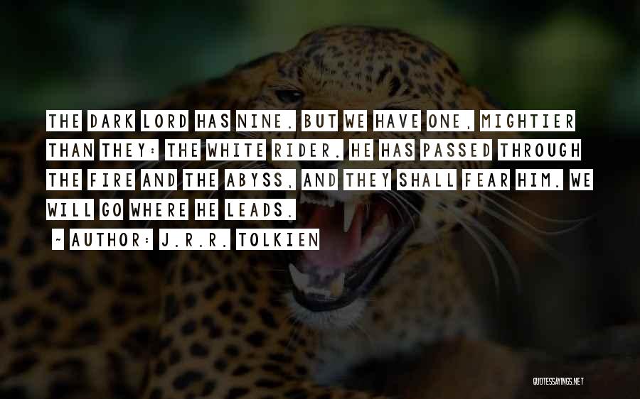 J.R.R. Tolkien Quotes: The Dark Lord Has Nine. But We Have One, Mightier Than They: The White Rider. He Has Passed Through The