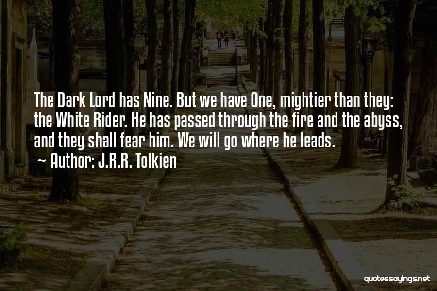 J.R.R. Tolkien Quotes: The Dark Lord Has Nine. But We Have One, Mightier Than They: The White Rider. He Has Passed Through The