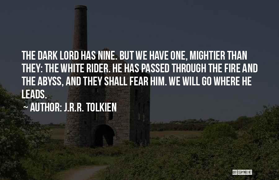 J.R.R. Tolkien Quotes: The Dark Lord Has Nine. But We Have One, Mightier Than They: The White Rider. He Has Passed Through The
