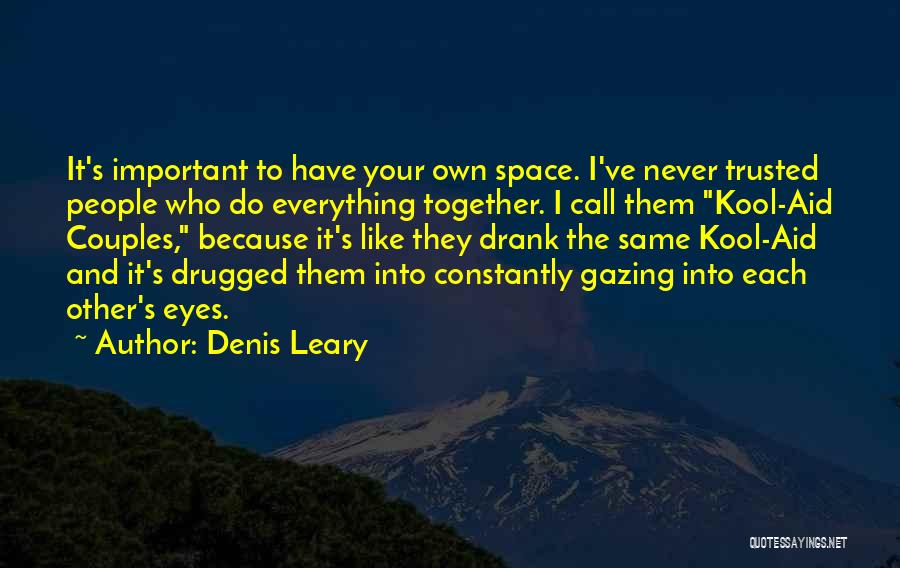 Denis Leary Quotes: It's Important To Have Your Own Space. I've Never Trusted People Who Do Everything Together. I Call Them Kool-aid Couples,