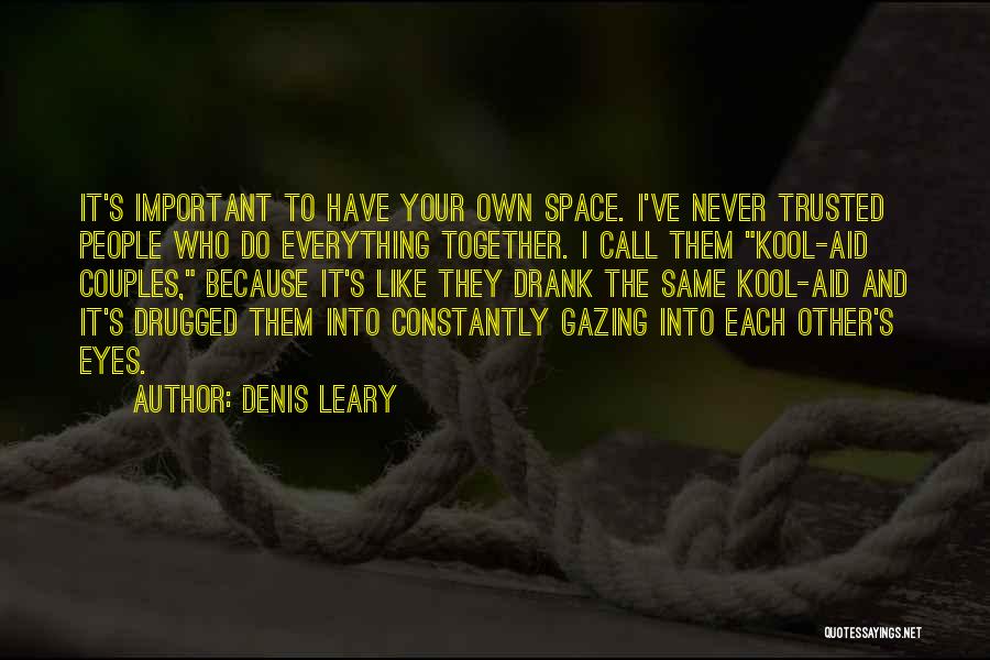 Denis Leary Quotes: It's Important To Have Your Own Space. I've Never Trusted People Who Do Everything Together. I Call Them Kool-aid Couples,