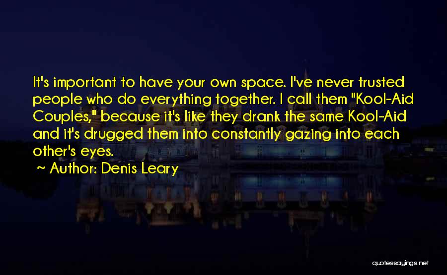 Denis Leary Quotes: It's Important To Have Your Own Space. I've Never Trusted People Who Do Everything Together. I Call Them Kool-aid Couples,