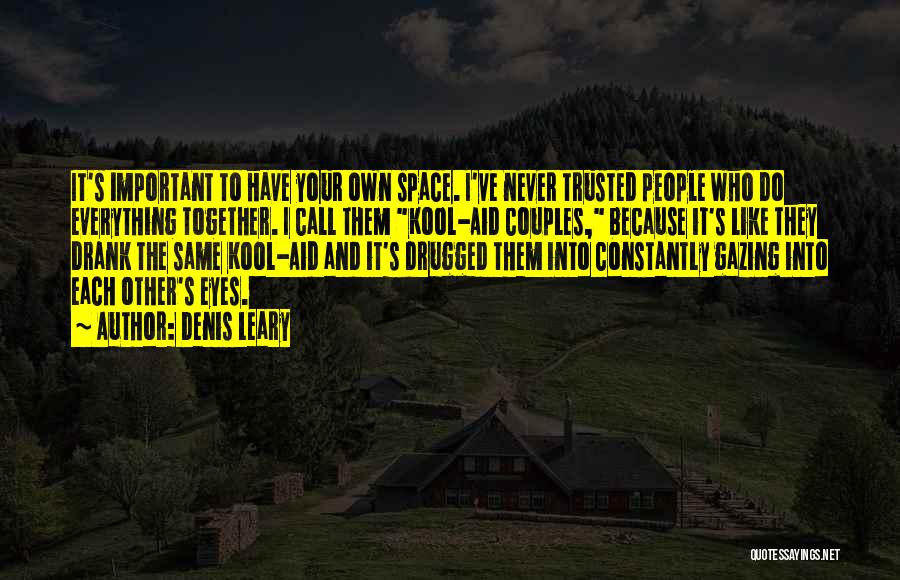 Denis Leary Quotes: It's Important To Have Your Own Space. I've Never Trusted People Who Do Everything Together. I Call Them Kool-aid Couples,