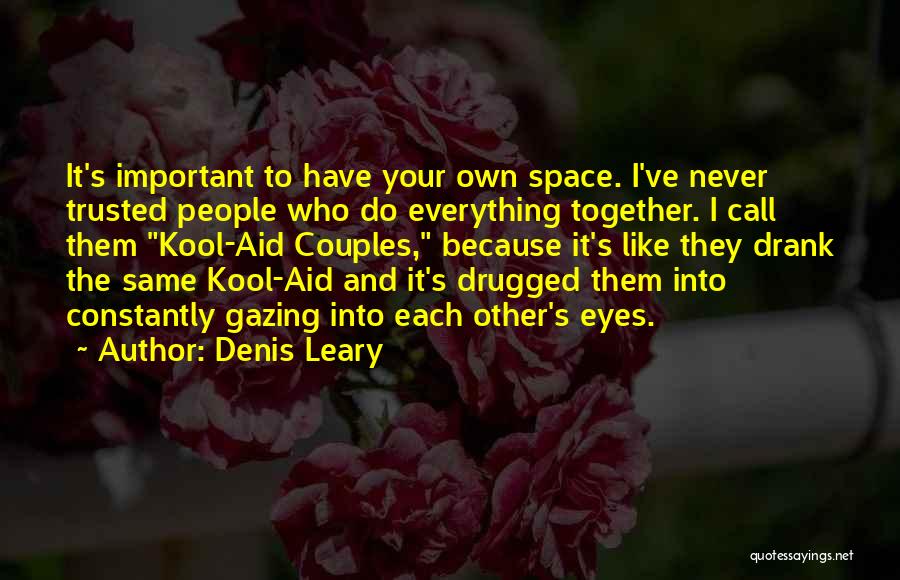 Denis Leary Quotes: It's Important To Have Your Own Space. I've Never Trusted People Who Do Everything Together. I Call Them Kool-aid Couples,