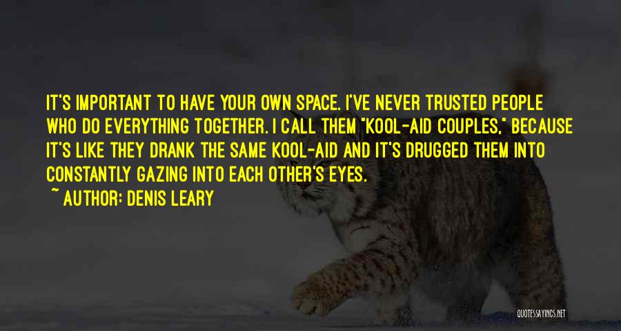 Denis Leary Quotes: It's Important To Have Your Own Space. I've Never Trusted People Who Do Everything Together. I Call Them Kool-aid Couples,