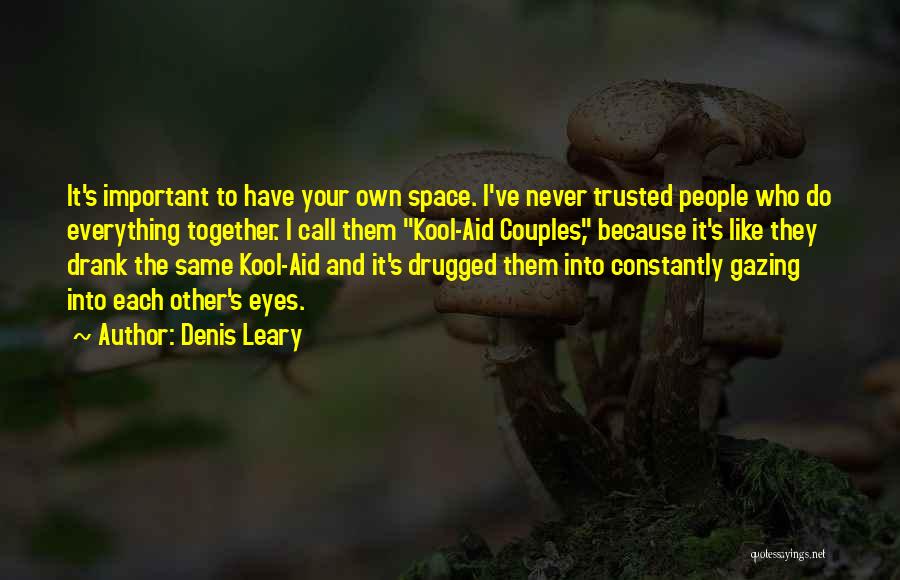 Denis Leary Quotes: It's Important To Have Your Own Space. I've Never Trusted People Who Do Everything Together. I Call Them Kool-aid Couples,