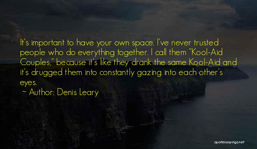 Denis Leary Quotes: It's Important To Have Your Own Space. I've Never Trusted People Who Do Everything Together. I Call Them Kool-aid Couples,