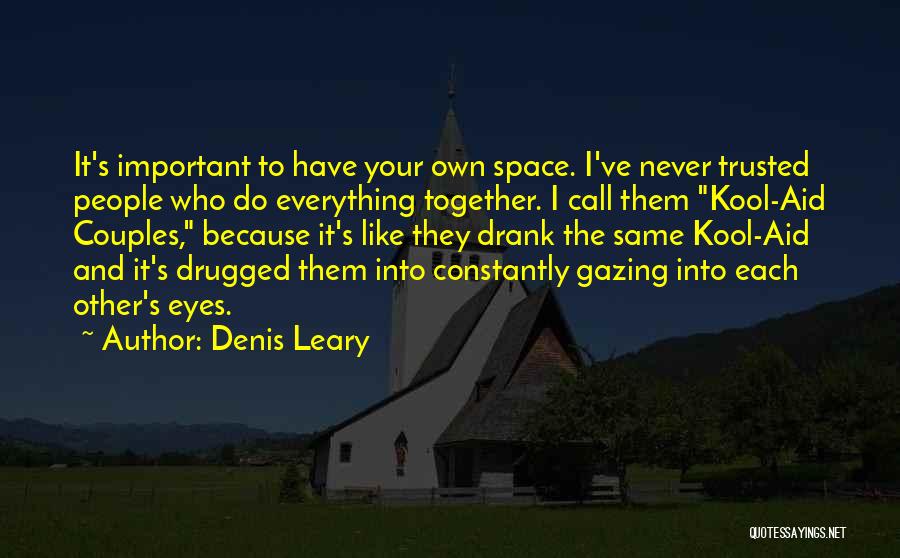 Denis Leary Quotes: It's Important To Have Your Own Space. I've Never Trusted People Who Do Everything Together. I Call Them Kool-aid Couples,