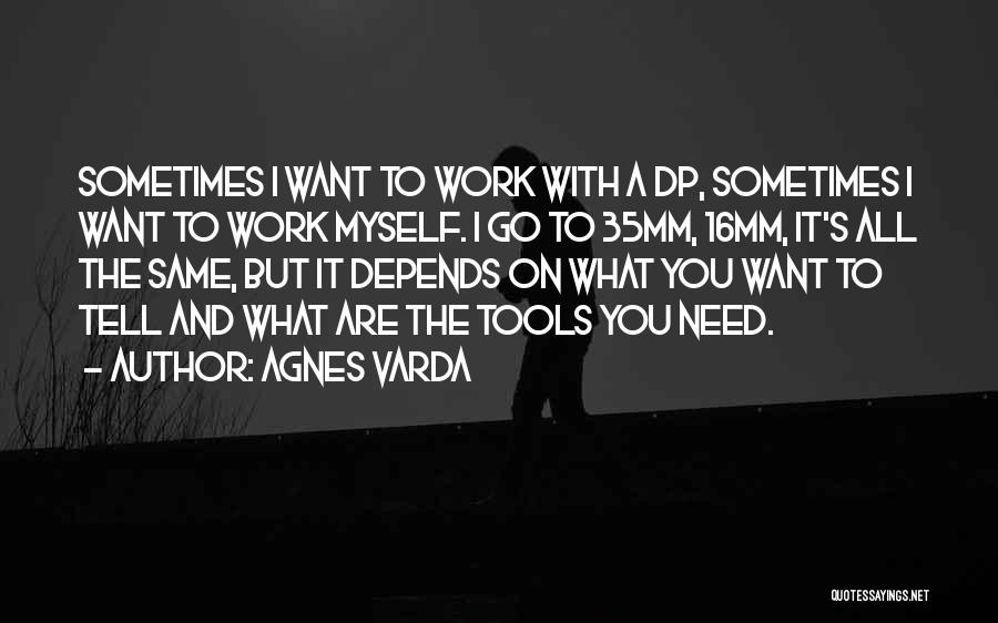 Agnes Varda Quotes: Sometimes I Want To Work With A Dp, Sometimes I Want To Work Myself. I Go To 35mm, 16mm, It's