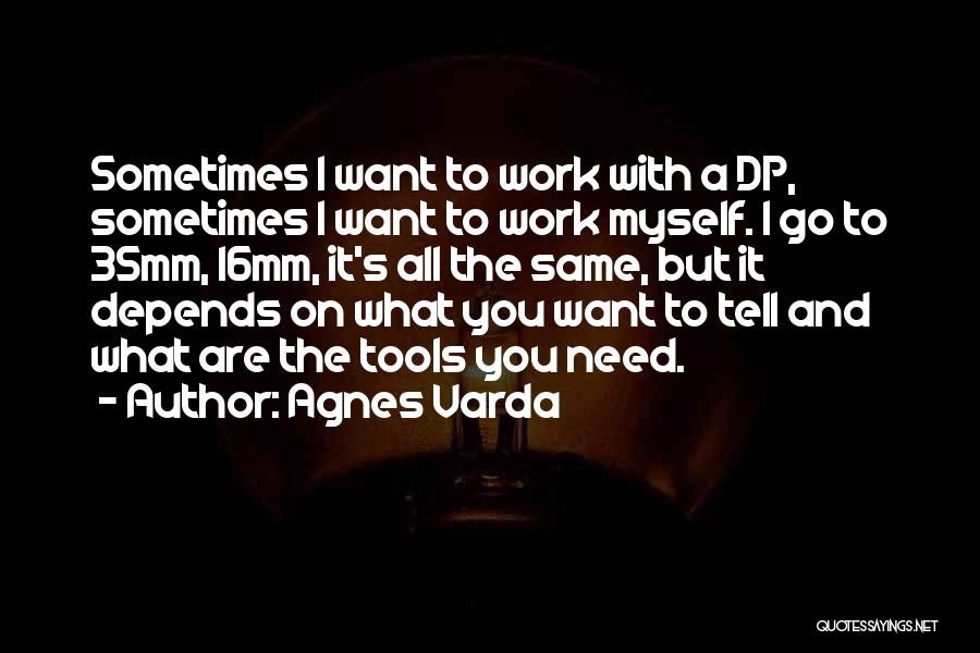 Agnes Varda Quotes: Sometimes I Want To Work With A Dp, Sometimes I Want To Work Myself. I Go To 35mm, 16mm, It's