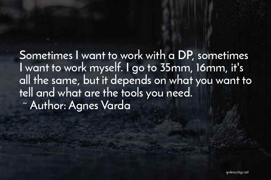 Agnes Varda Quotes: Sometimes I Want To Work With A Dp, Sometimes I Want To Work Myself. I Go To 35mm, 16mm, It's