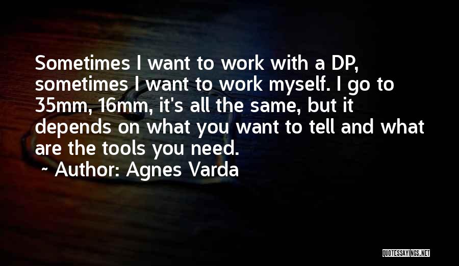 Agnes Varda Quotes: Sometimes I Want To Work With A Dp, Sometimes I Want To Work Myself. I Go To 35mm, 16mm, It's